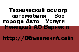 Технический осмотр автомобиля. - Все города Авто » Услуги   . Ненецкий АО,Варнек п.